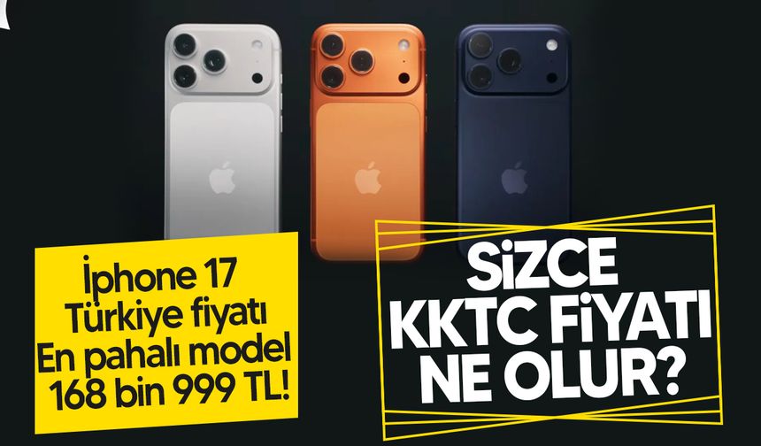 iPhone 17 Türkiye fiyatları açıklandı! KKTC fiyatı merakla bekleniyor...
