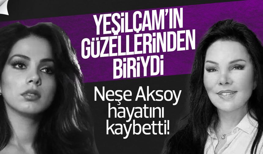 Yeşilçam’ın Sevilen Yıldızından Acı Haber: Neşe Aksoy Hayatını Kaybetti