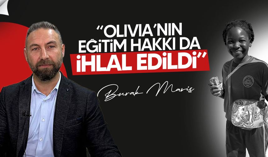Burak Maviş: “Olivia’nın eğitim hakkı da sağlık hakkı gibi ihlal edildi”