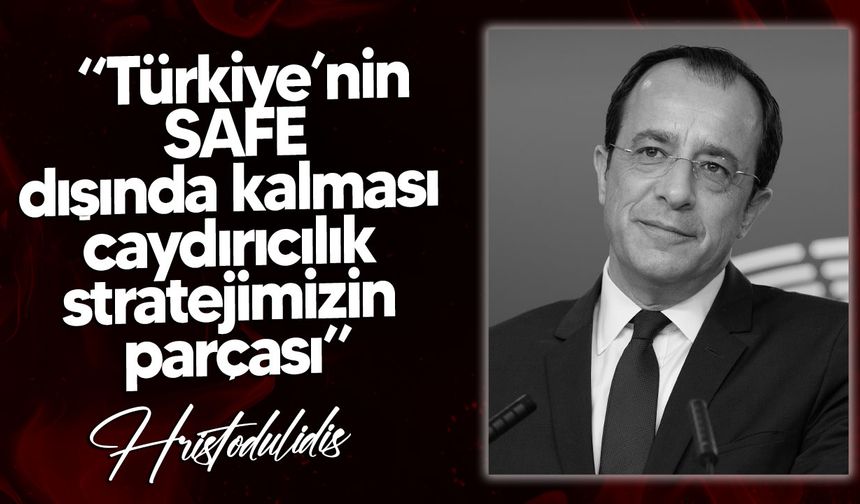 Hristodulidis: “Türkiye SAFE Programı Dışında Kaldı”