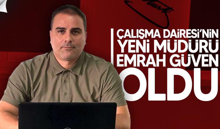 Çalışma Dairesi Müdürlüğü’ne Emrah Güven Atandı
