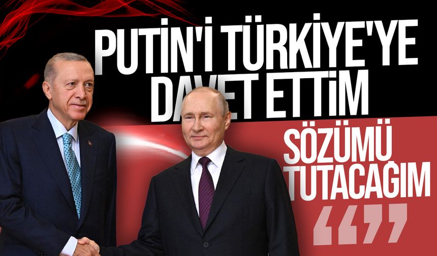 Erdoğan Putin'i Türkiye'ye davet etti