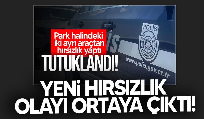 Farklı tarihte başka bir araçtan hırsızlık yaptığı ortaya çıktı!