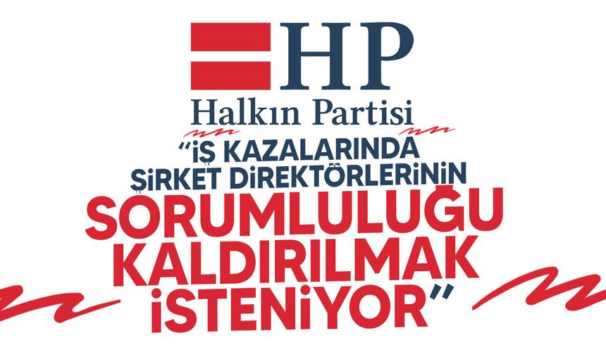 HP: “İş kazalarında şirket direktörlerinin sorumluluğu kaldırılmak isteniyor”