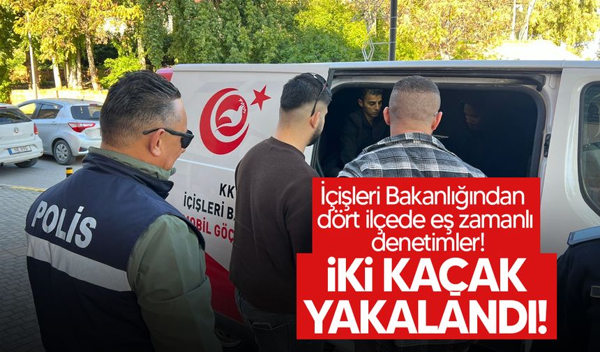 İçişleri Bakanlığından dört ilçede eş zamanlı denetimler!
