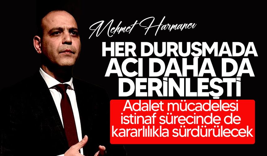 Harmancı: "Adalet mücadelesi istinaf sürecinde de kararlılıkla sürdürülecek"