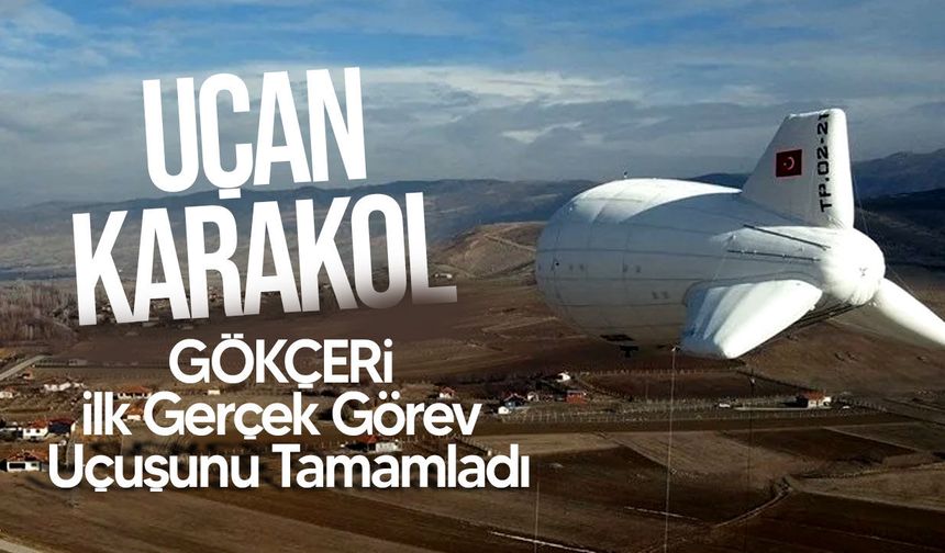 Uçan Karakol GÖKÇERİ İlk Gerçek Görev Uçuşunu Tamamladı