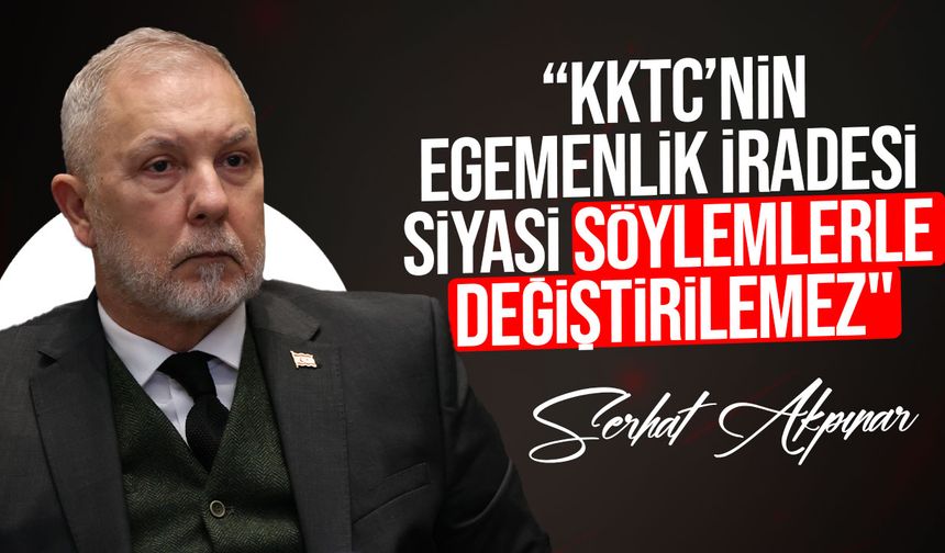 Akpınar: "Kıbrıs Türk halkının egemenlik iradesi siyasi söylemlerle değiştirilemez"