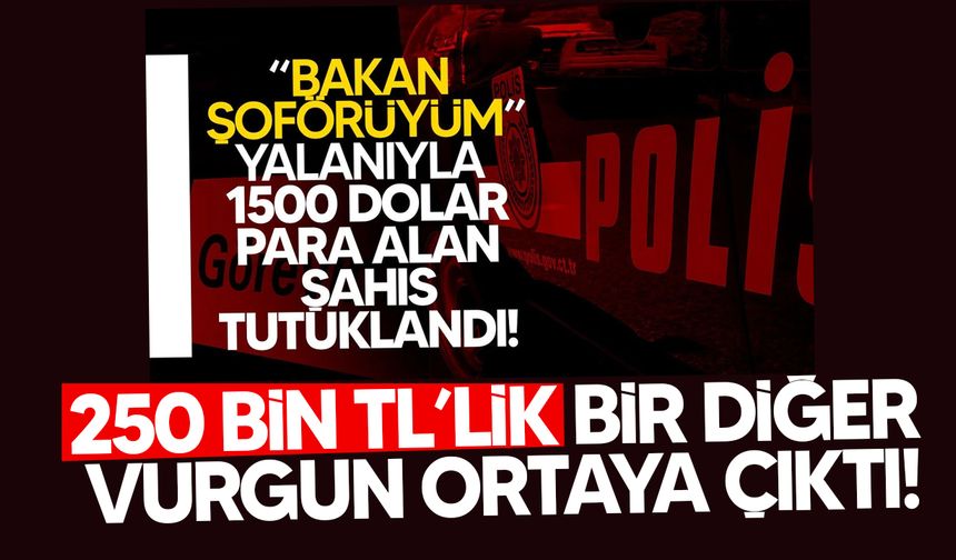 Bakan Şoförü Yalanıyla 250 Bin TL Daha Vurgun!