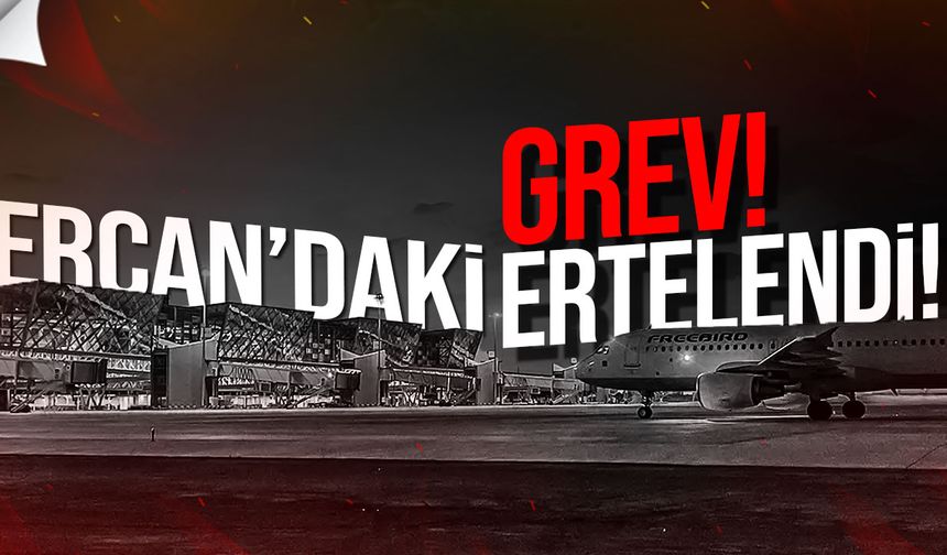 Bakanlar Kurulu Ercan’daki Grevi 60 Gün Erteledi