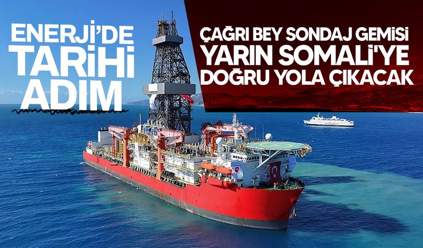 Çağrı Bey Sondaj Gemisi Somali’ye Uğurlanıyor