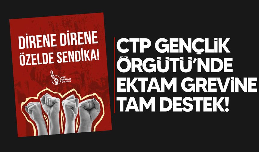 CTP Gençlik Örgütü’nden Ektam grevine destek: “Direne direne özelde sendika!”