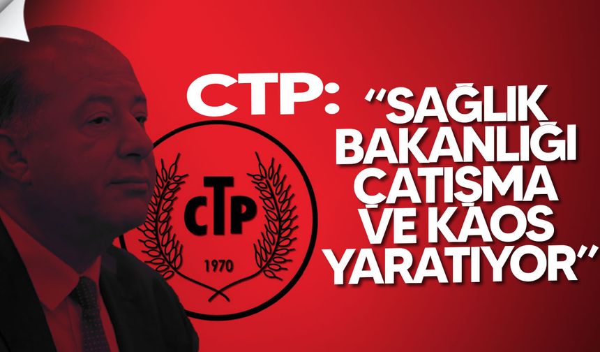CTP: Sağlık Bakanlığı’nın tutumunu eleştirdi
