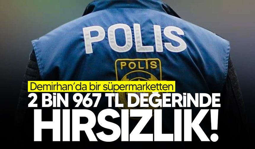 Demirhan’da bir süpermarketten hırsızlık!