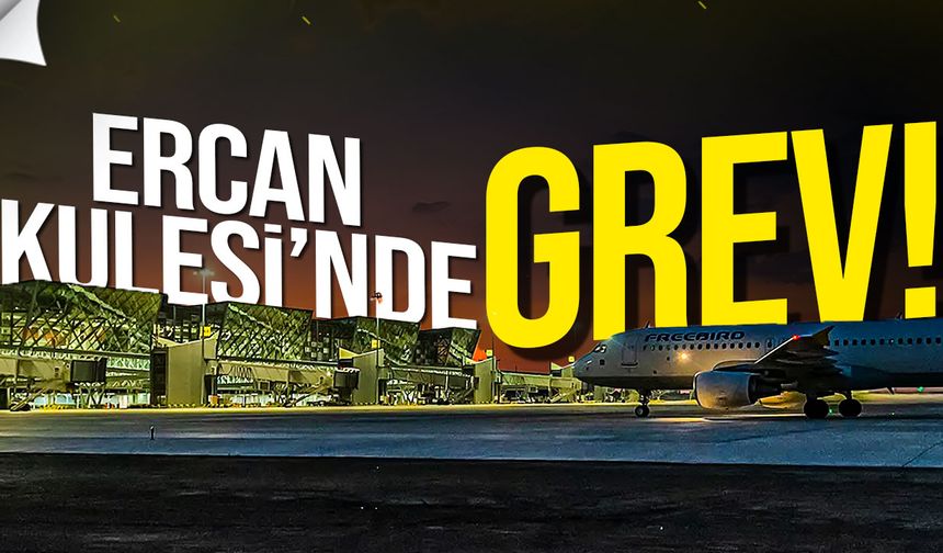 Ercan Kulesi’nde Grev: Uçuşlar Geçici Olarak Durduruldu