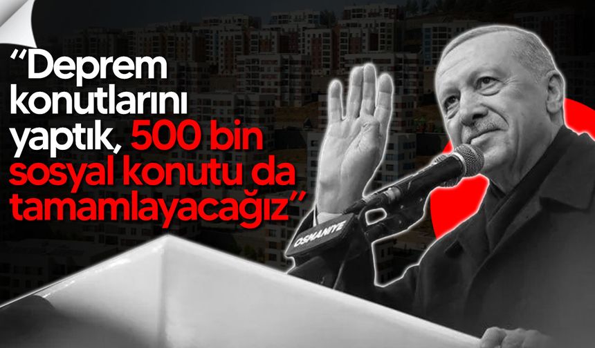 Erdoğan: "söz verdiğimiz şekilde bitirerek vatandaşlarımıza teslim edeceğiz”