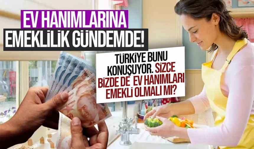 Ev Hanımlarına Emeklilik Teklifi TBMM’de!