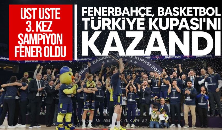 Fenerbahçe, Beşiktaş’ı 91-74 Mağlup Ederek Basketbol Türkiye Kupası’nı Kazandı