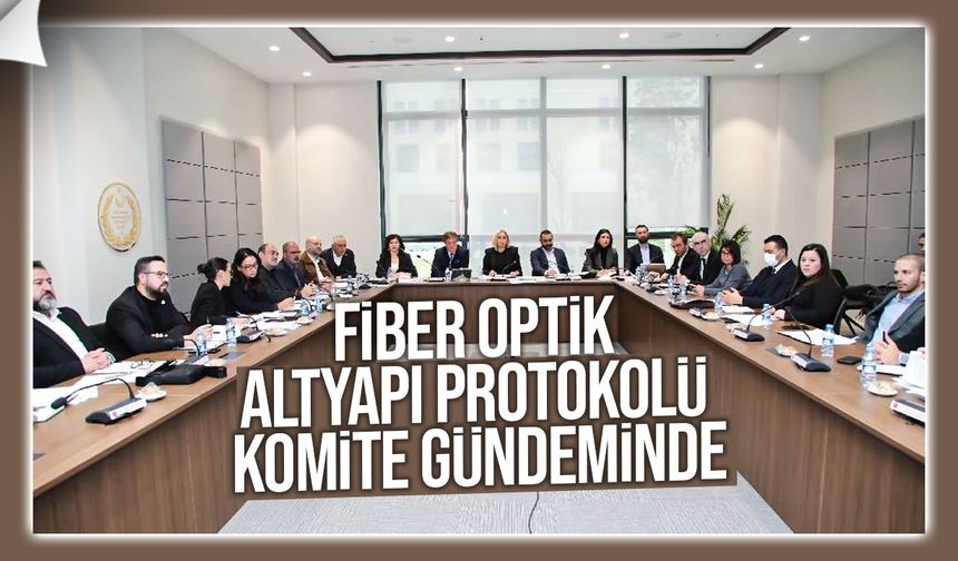Fiber optik altyapı protokolü Meclis Komitesi’nde görüşülmeye başlandı