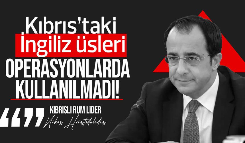 Hristodulidis: İngiliz üsleri askeri operasyonda kullanılmadı, Estia Planı devrede