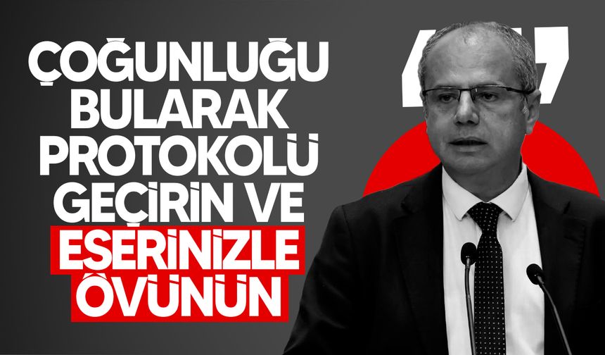 Özuslu: “Çoğunluğu bulun, protokolü geçirin ve eserinizle övünün.”