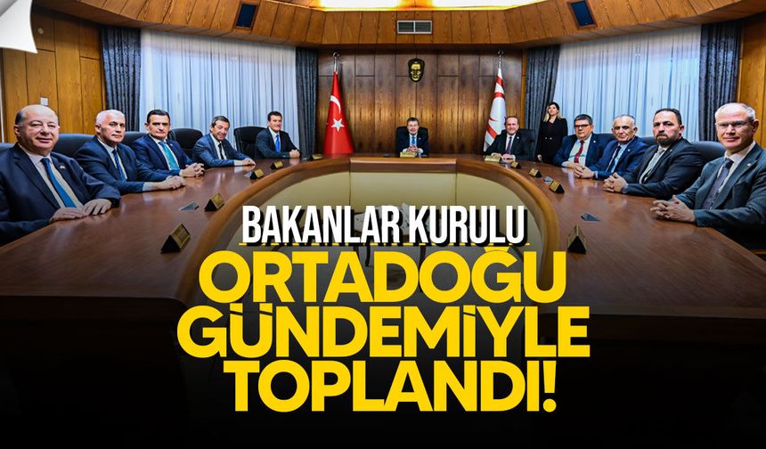 Bakanlar Kurulu Ortadoğu gündemiyle toplandı!