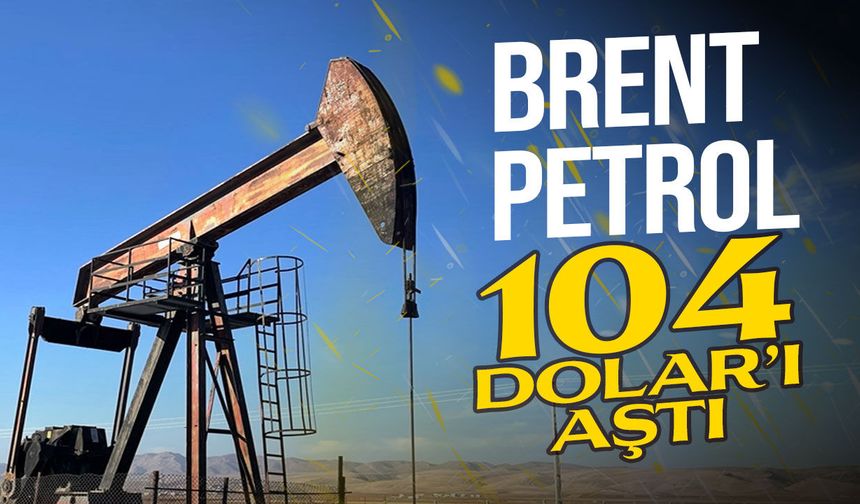 Brent Petrol 104 Doları geçti!