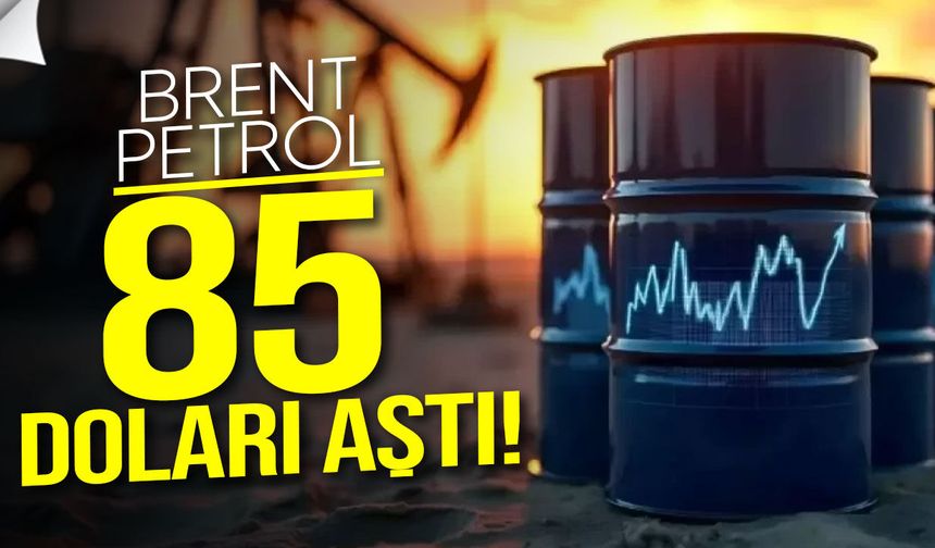 Brent petrol 85 doları aştı: Orta Doğu etkisi