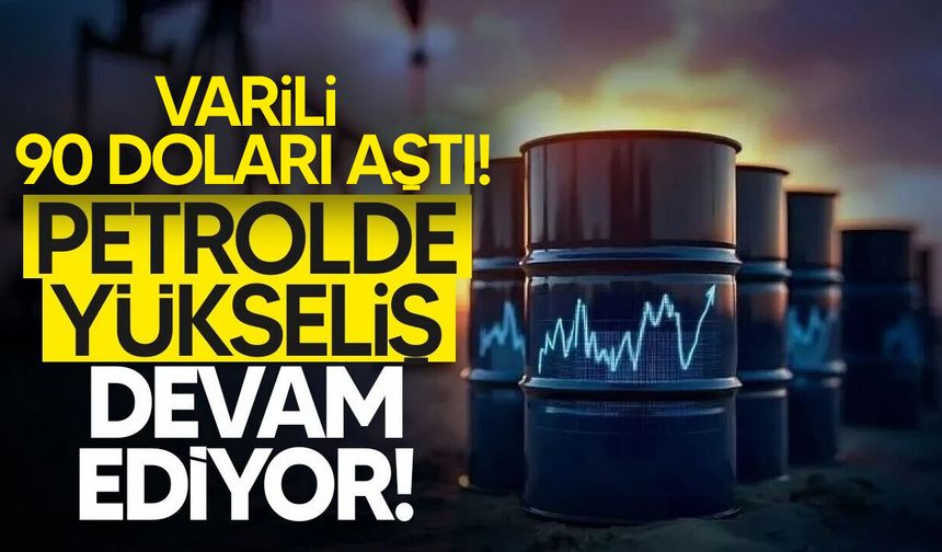 Brent petrol 90 doları aştı!