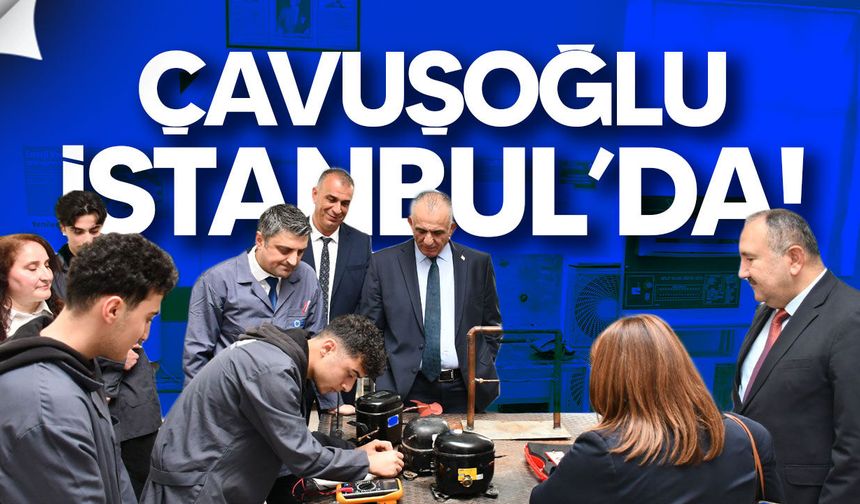 Çavuşoğlu İstanbul’da mesleki eğitim temaslarında bulundu