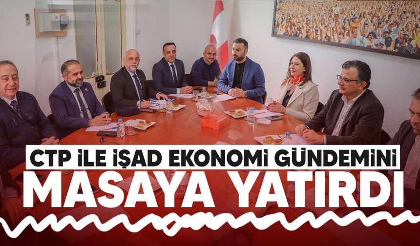 CTP ile İŞAD bir araya geldi: Ekonomide çözüm ve reform çağrısı