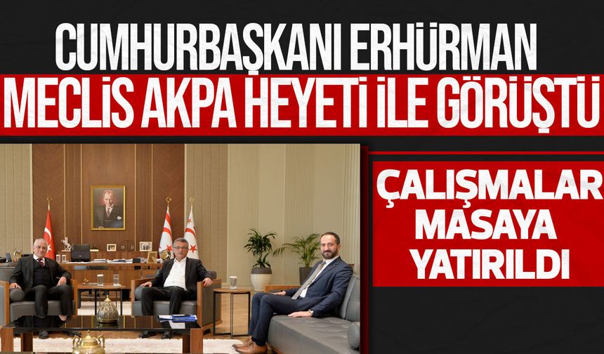 Cumhurbaşkanı Erhürman AKPA heyetini kabul etti
