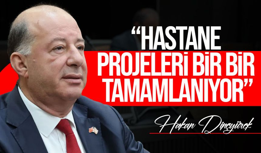 Dinçyürek: "4 büyük hastaneden 3’ü bu yıl tamamlanacak"