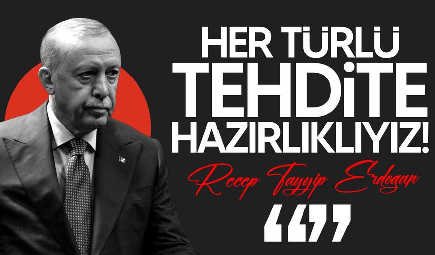 Erdoğan: "Olası tehditlere karşı gerekli önleme faaliyetlerinde bulunuyoruz"