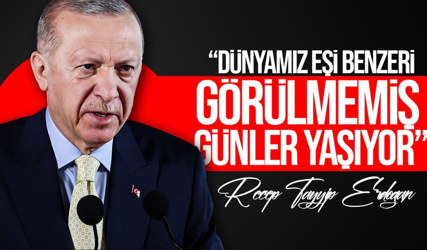 Erdoğan: "Savaş ve çatışmalar her gün artıyor"