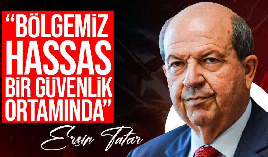 Ersin Tatar: "Bölgedeki gerilim Kıbrıs gerçeğini gösteriyor"