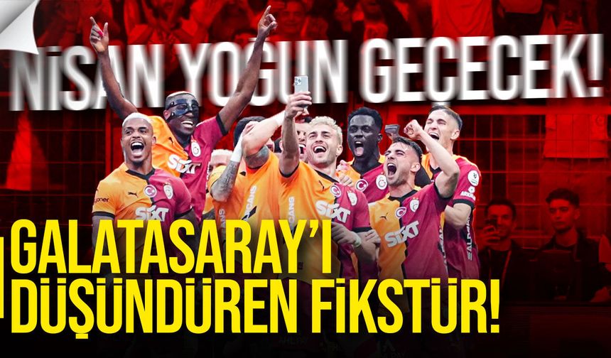 Galatasaray’ı nisan ayında yoğun maç programı bekliyor