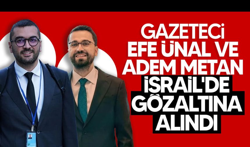 Gazeteci Adem Metan ve Ensonhaber Genel Yayın Yönetmeni Efe Ünal İsrail'de gözaltına Alındı