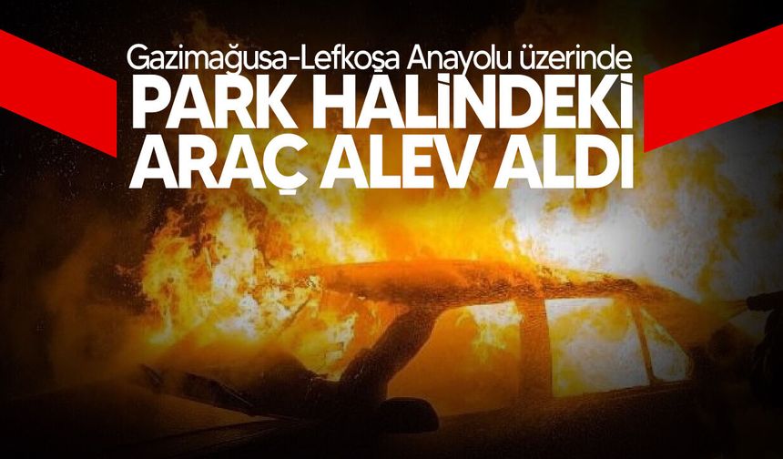 Gazimağusa-Lefkoşa Anayolu’nda araç yangını!