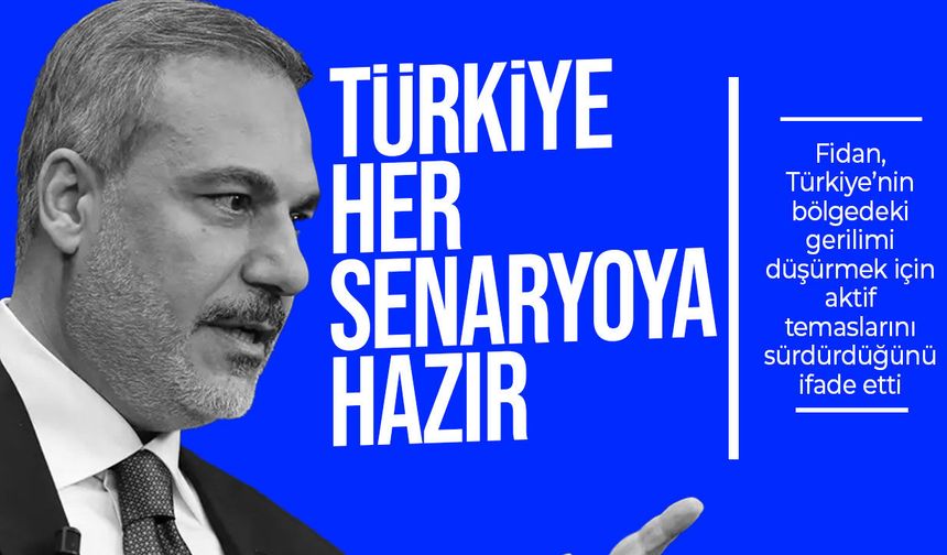 Hakan Fidan: Türkiye Orta Doğu’daki her senaryoya hazır