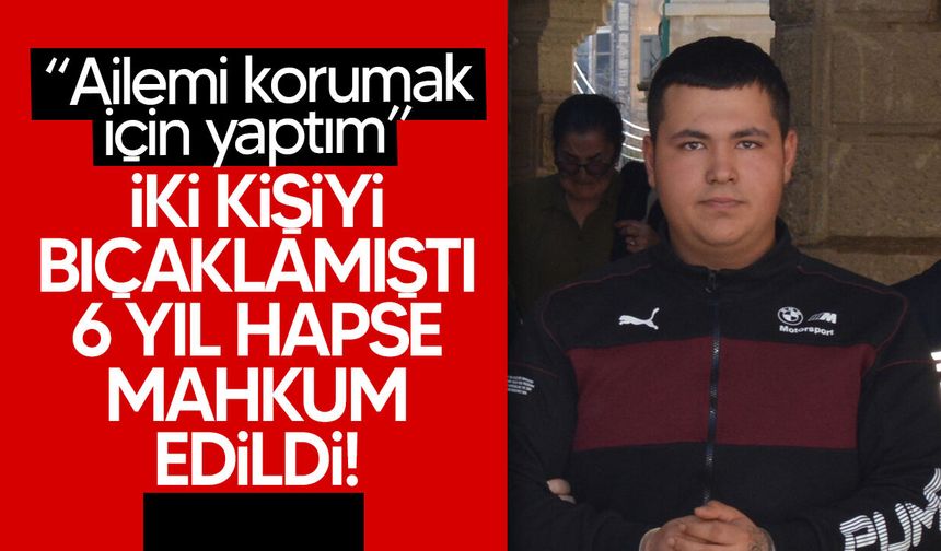 İki kişiyi bıçaklayan sanığa 6 yıl hapis