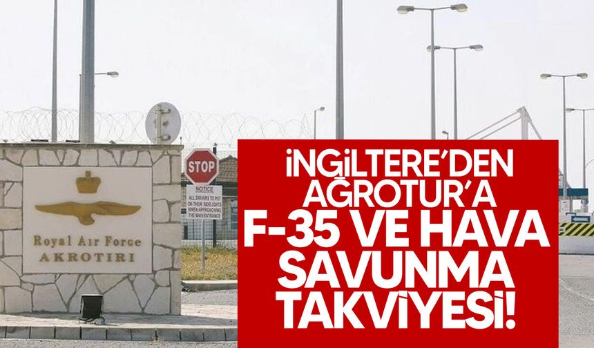 İngiltere, Kıbrıs’taki üslerine, hava savunma unsurları ve F-35 savaş uçakları sevk etti
