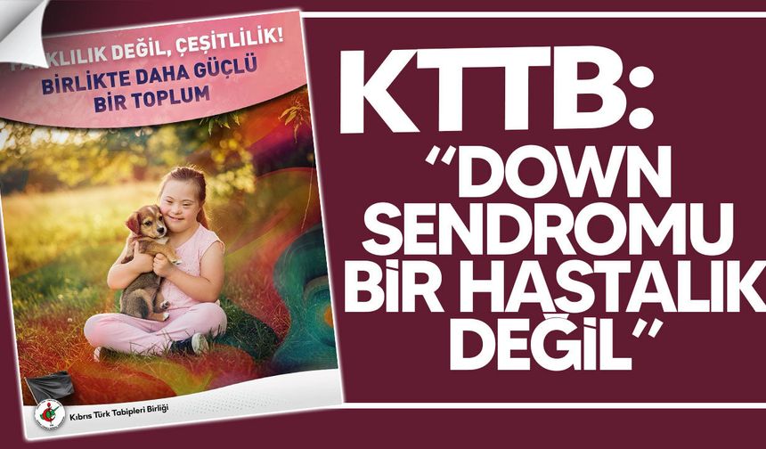 KTTB: "Down sendromu hastalık değil"