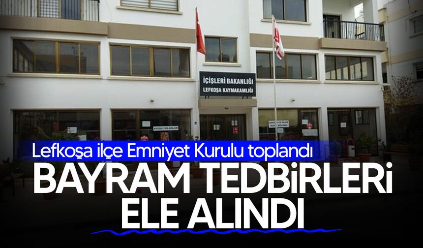 Lefkoşa İlçe Emniyet Kurulu toplandı