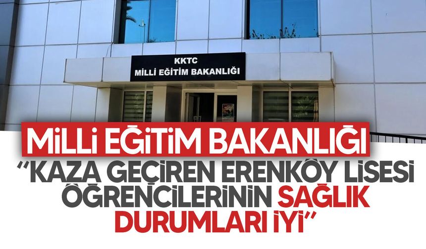 Milli Eğitim Bakanlığı, kaza geçiren Erenköy Lisesi öğrencilerinin sağlık durumlarının iyi olduğunu açıkladı