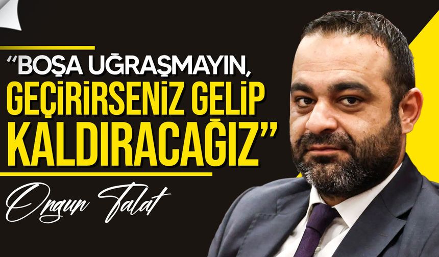 Ongun Talat: "Ceza yasasını geçirirseniz kaldıracağız"