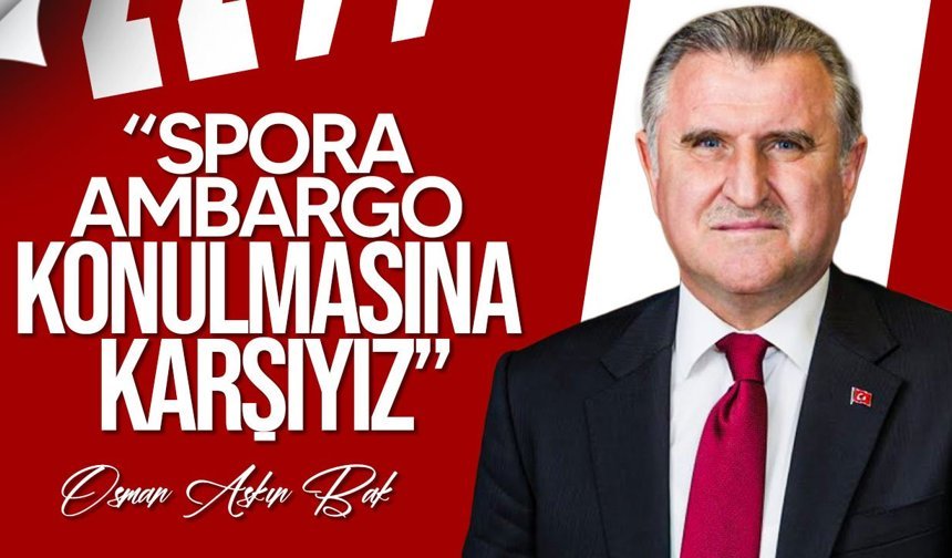 Osman Aşkın Bak: "Spora ambargo konulamaz"