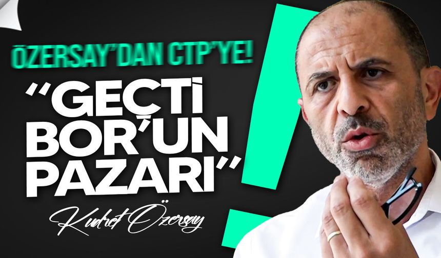 Özersay’dan CTP’ye eleştiri: Geçti Bor’un Pazarı