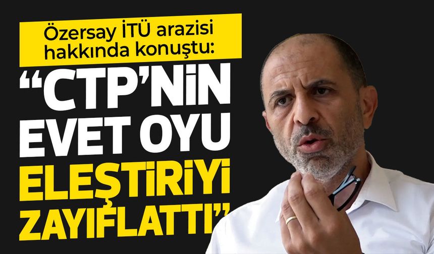 Özersay’dan “İTÜ arazisi” çıkışı: Güvenlik gerekçesi inandırıcı değil