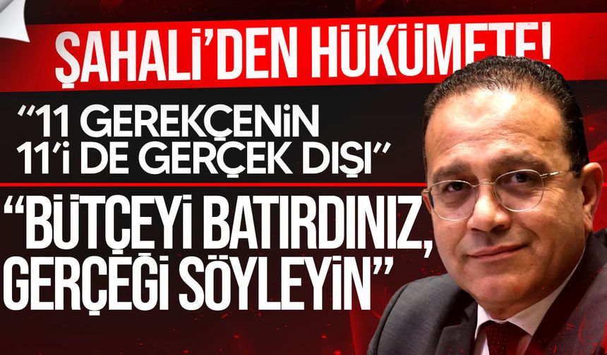 Şahali: “Bütçeyi batırdınız, gerçeği söyleyin”